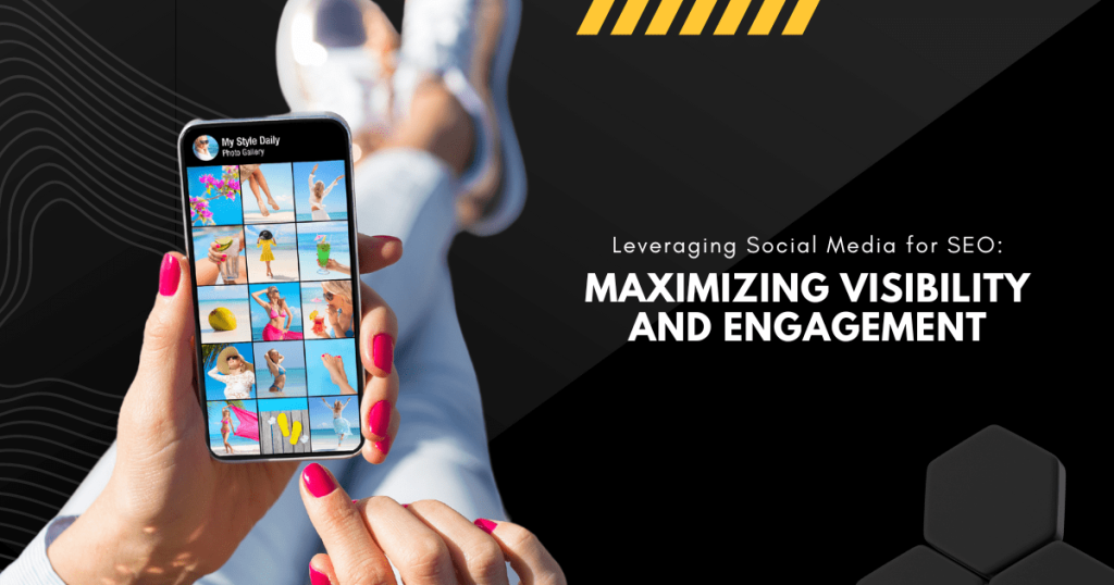 Leveraging Social Media for SEO: Maximizing Visibility and Engagement