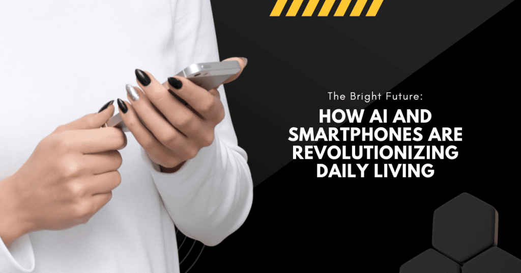 The Bright Future: How AI and Smartphones are Revolutionizing Daily Living