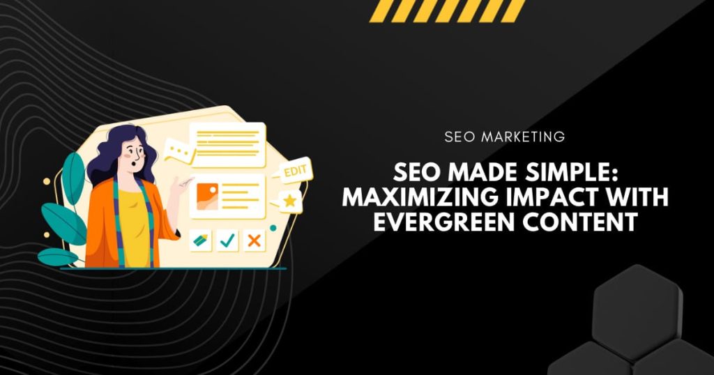 SEO Made Simple: Maximizing Impact with Evergreen Content