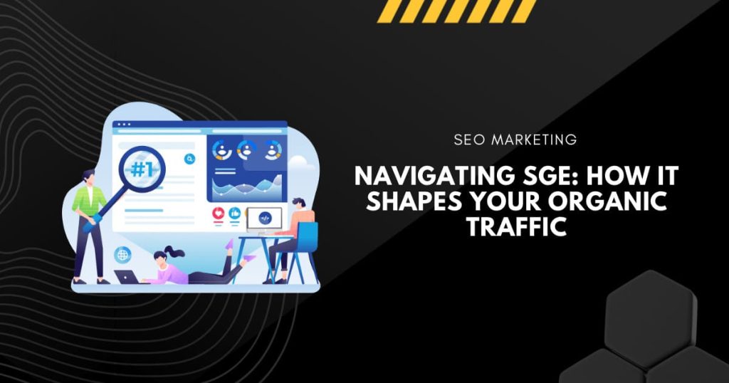 Navigating SGE: How It Shapes Your Organic Traffic