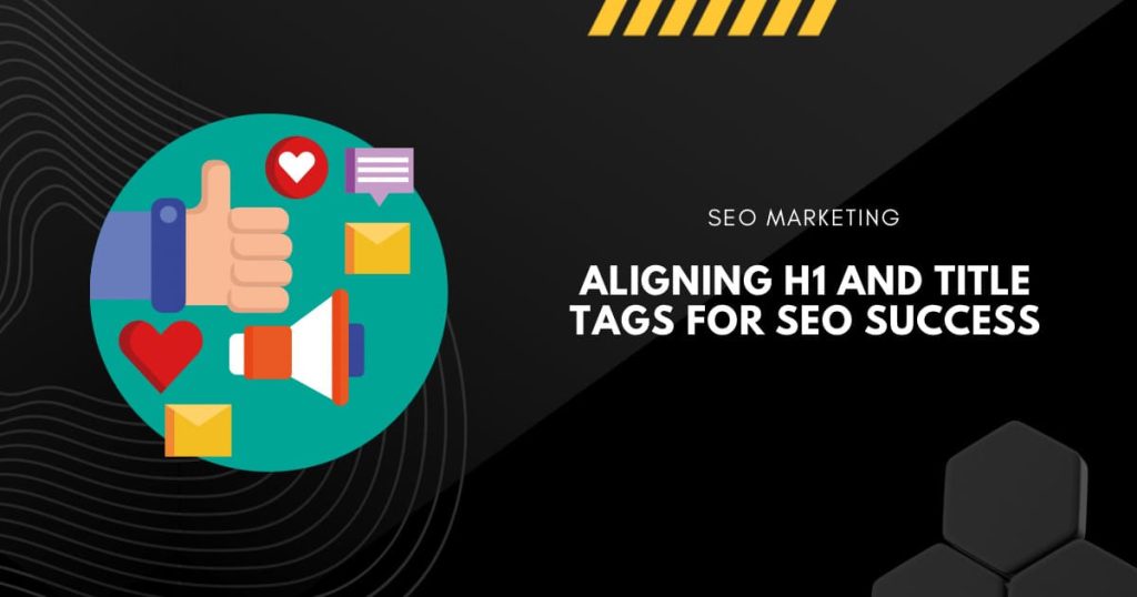 Aligning H1 and Title Tags for SEO Success