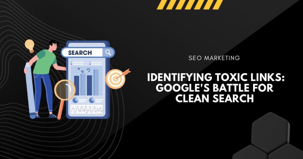 Identifying Toxic Links: Google's Battle for Clean Search